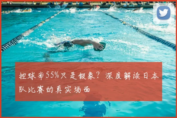 控球率55%只是假象？深度解读日本队比赛的真实场面
