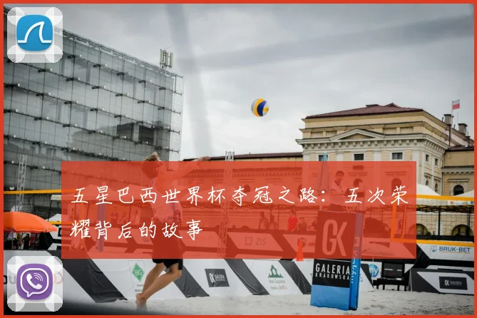 五星巴西世界杯夺冠之路：五次荣耀背后的故事