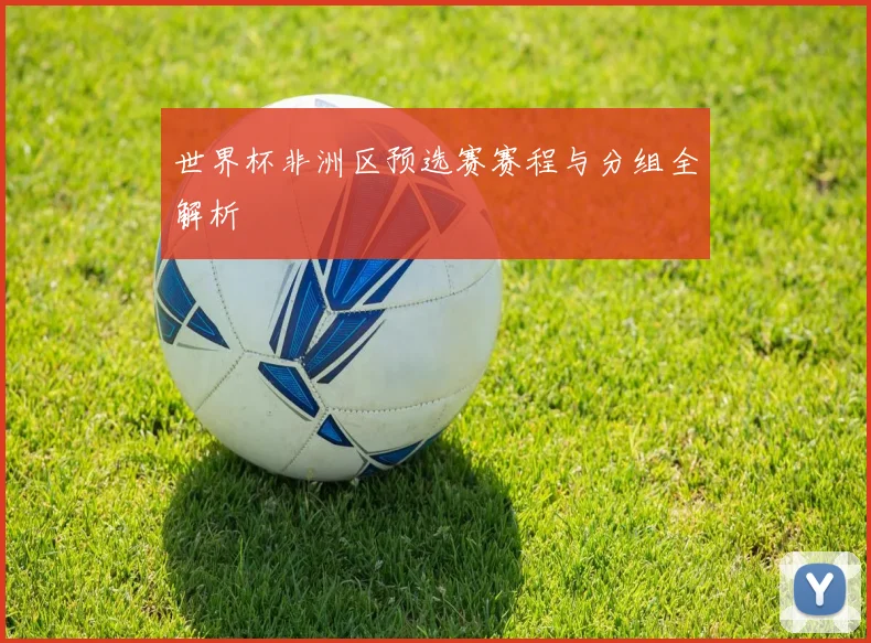 世界杯非洲区预选赛赛程与分组全解析