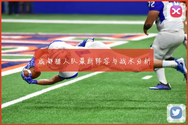成都猎人队最新阵容与战术分析